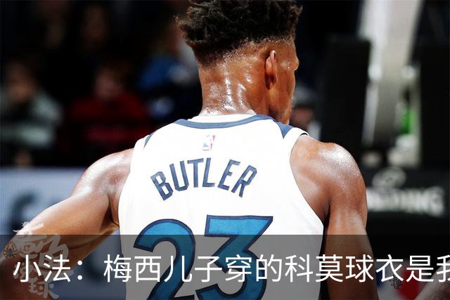 小法：梅西儿子穿的科莫球衣是我的，但我可没特意让他发出来